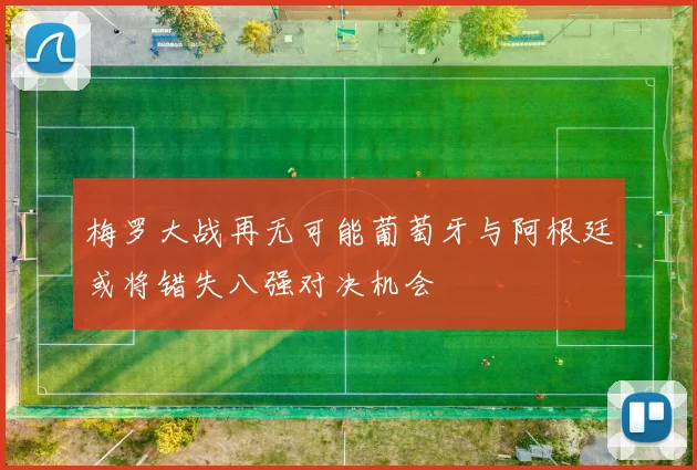 梅罗大战再无可能葡萄牙与阿根廷或将错失八强对决机会